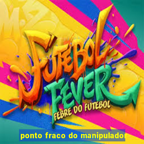 ponto fraco do manipulador